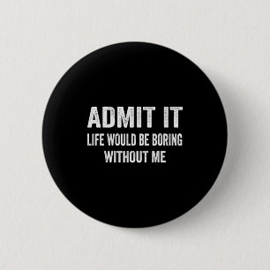 Badge Rond 5 Cm Admettez-le La Vie Serait Ennuyeuse Sans Moi Drôle