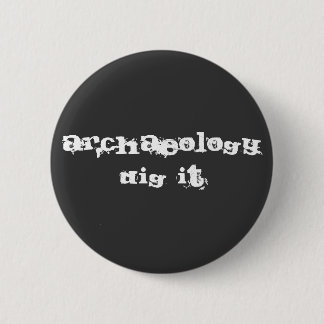 Badge Rond 5 Cm Archéologie : Creusez-la !