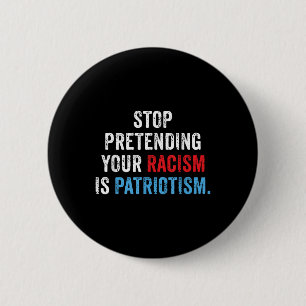 Badge Rond 5 Cm Arrêtez de prétendre que votre racisme est patriot