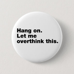 Badge Rond 5 Cm Attendez. Permettez-moi d'y réfléchir.