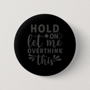 Badge Rond 5 Cm Attends, laisse-moi trop réfléchir