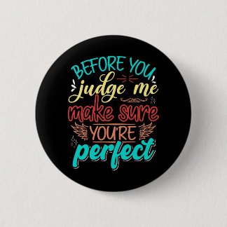 Badge Rond 5 Cm Avant de me juger, assurez-vous d'être parfait