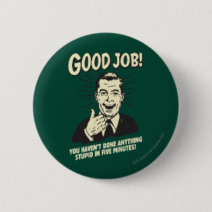 Badge Rond 5 Cm Bon Travail : Fait Tout Ce Qui Est Stupide 5 Min.