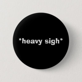 Badge Rond 5 Cm Bouton Sarcastique "HEAVY SIGH"