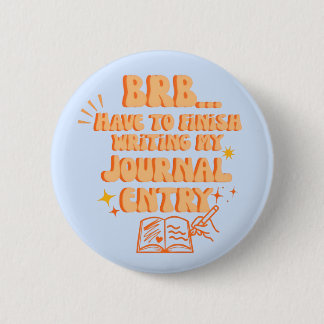 Badge Rond 5 Cm BRB Have To Finish Writing My Journal Entry 