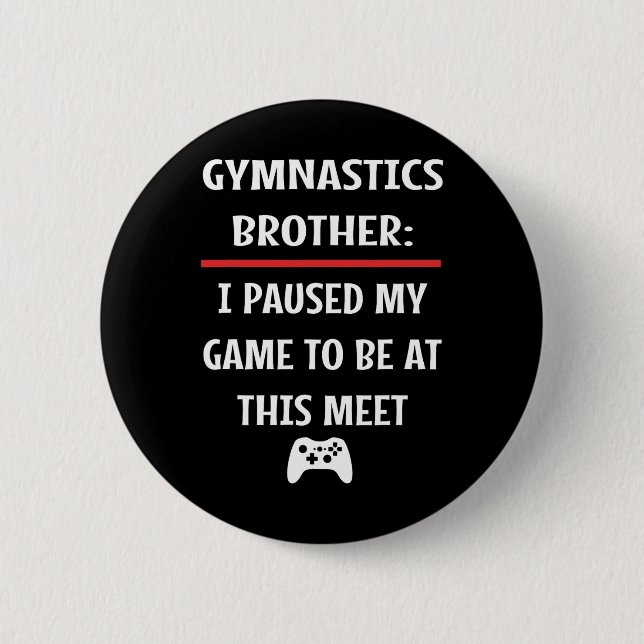 Badge Rond 5 Cm Brother Gymnastique A Interrompu Mon Jeu Pour Être (Devant)