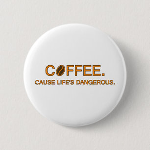 Badge Rond 5 Cm Café. Cause Life's Dangerous