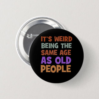 Badge Rond 5 Cm C'est bizarre d'être le même âge que les personnes