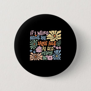 Badge Rond 5 Cm C'Est Étrange D'Être Le Même Âge Que Les Personnes