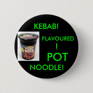 BADGE ROND 5 CM CHICHE-KEBAB ! ASSAISONNÉ ! NOUILLE DE POT !