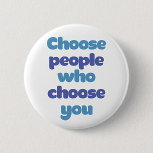 Badge Rond 5 Cm Choisissez Les Personnes Qui Vous Choisissent.