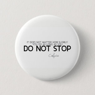 Badge Rond 5 Cm CITATIONS : Confucius : N'arrêtez pas