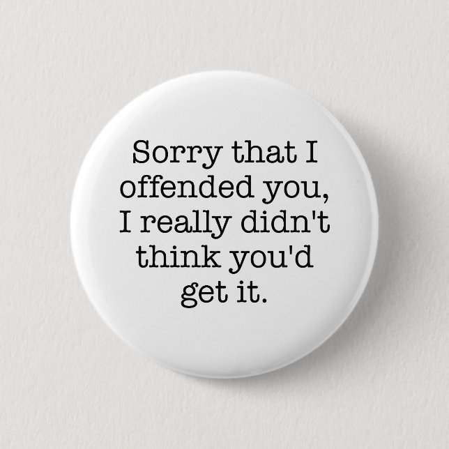 Badge Rond 5 Cm Désolé De Vous Avoir Offensé (Devant)