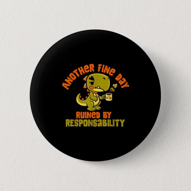Badge Rond 5 Cm Dinosaur Another Fine Day Ruined By Resnsibility  (Devant)