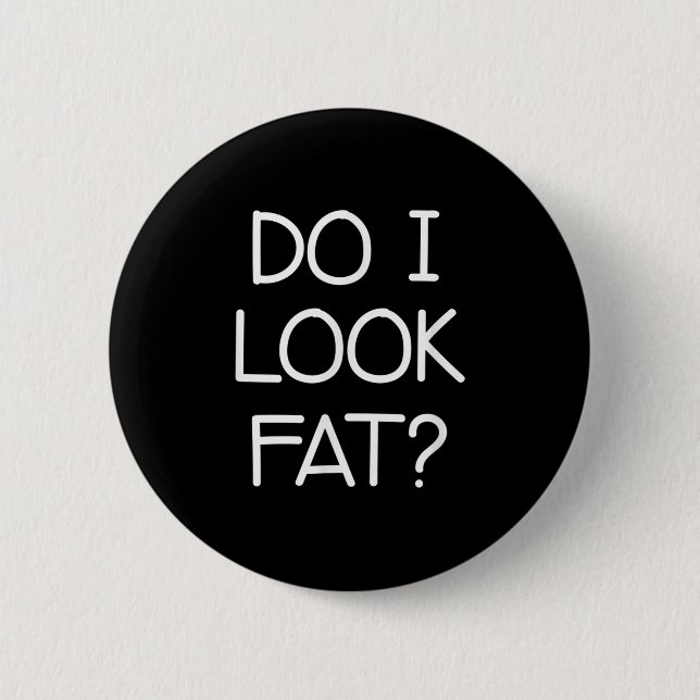 Badge Rond 5 Cm Do I Look Fat, Funny, Jokes, Sarcastic Sayings  (Devant)