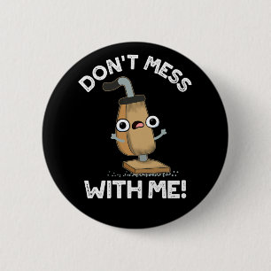 Badge Rond 5 Cm Don't Mess With Me Vacuum Cleaner Pun Dark BG