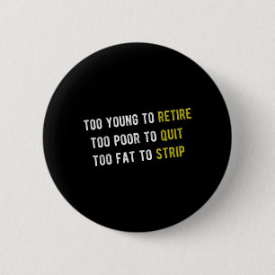 Badge Rond 5 Cm Drôle Trop jeune pour prendre sa retraite Trop pau