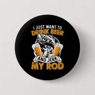 Badge Rond 5 Cm Fisher Je Veux Juste Boire De La Bière Et Pêcher