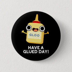 Badge Rond 5 Cm Have A Glued Day Funny Glue Pun Dark BG