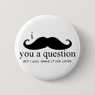 Badge Rond 5 Cm I moustache vous une question