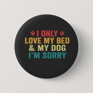 Badge Rond 5 Cm I Only Love my Bed & my Dog I'm Désolé Funny Retro