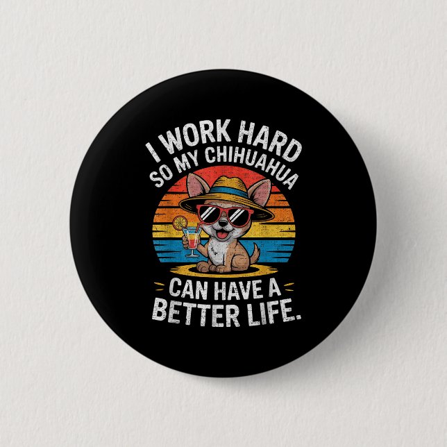 Badge Rond 5 Cm I Work Hard So My Chihuahua Dog Can Have A Better  (Devant)