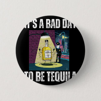 Badge Rond 5 Cm It's A Bad Day To Be Tequila Drinking Police Funny