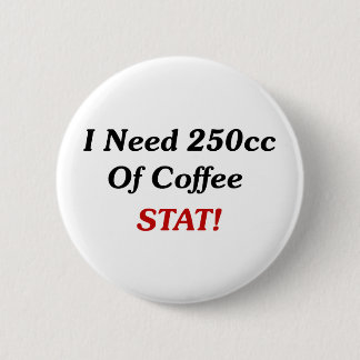 Badge Rond 5 Cm J'ai besoin de 250cc de stat de café !