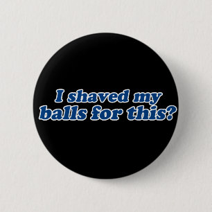 Badge Rond 5 Cm J'ai rasé mes couilles pour ça ?