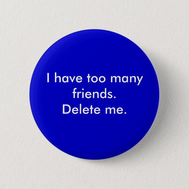 Badge Rond 5 Cm J'ai trop d'amis. Supprimez-moi (Devant)