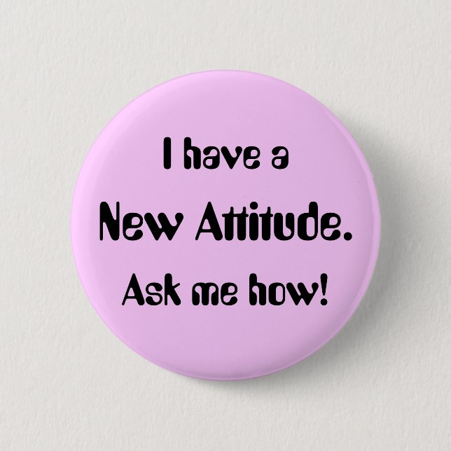 Badge Rond 5 Cm J'ai une Nouvelle Attitude. Demande-moi comment ! (Devant)