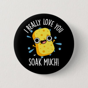 Badge Rond 5 Cm J'Aime Vraiment Vous Tremper Beaucoup Pun Éponge D