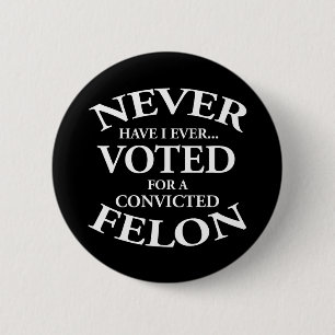 Badge Rond 5 Cm Jamais Voté Pour Un Felon Condamné