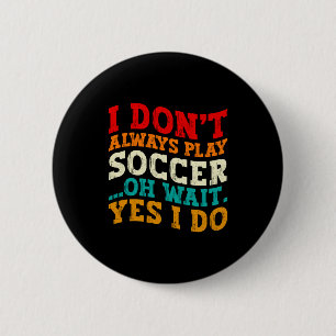 Badge Rond 5 Cm Je ne joue pas toujours au football Oh attends oui