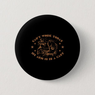 Badge Rond 5 Cm Je ne peux pas travailler mon bras est dans un plâ