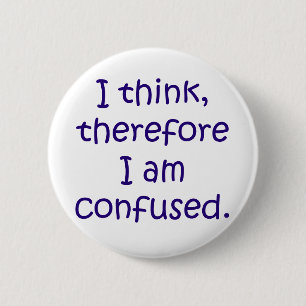 Badge Rond 5 Cm Je pense, donc je suis confus