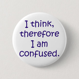 Badge Rond 5 Cm Je pense, donc je suis confus