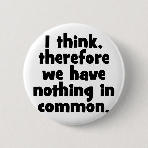 Badge Rond 5 Cm Je pense, donc nous n'avons rien en commun