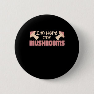 Badge Rond 5 Cm Je Suis Ici Pour Les Champignons