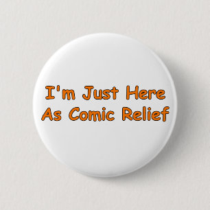 Badge Rond 5 Cm Je suis juste ici en tant que soulagement comique