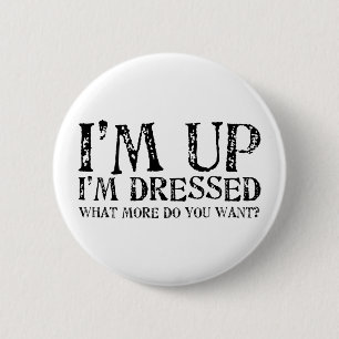 Badge Rond 5 Cm Je suis levé, je suis habillé, que voulez-vous de