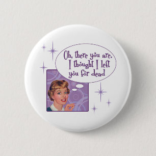 Badge Rond 5 Cm Je t'ai laissé pour mort