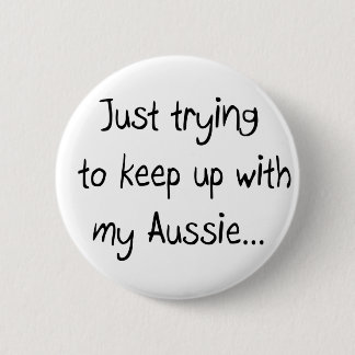 Badge Rond 5 Cm Juste essayer de suivre mon Aussie...Bouton