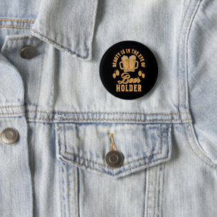 Badge Rond 5 Cm La beauté est dans l'œil de celui qui tient la biè