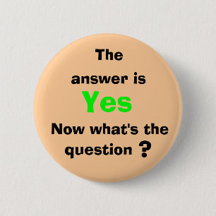 Badge Rond 5 Cm , La réponse est, oui, maintenant ce qui est…