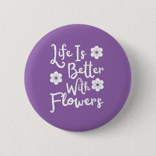 Badge Rond 5 Cm La Vie Est Meilleure Avec Les Fleurs