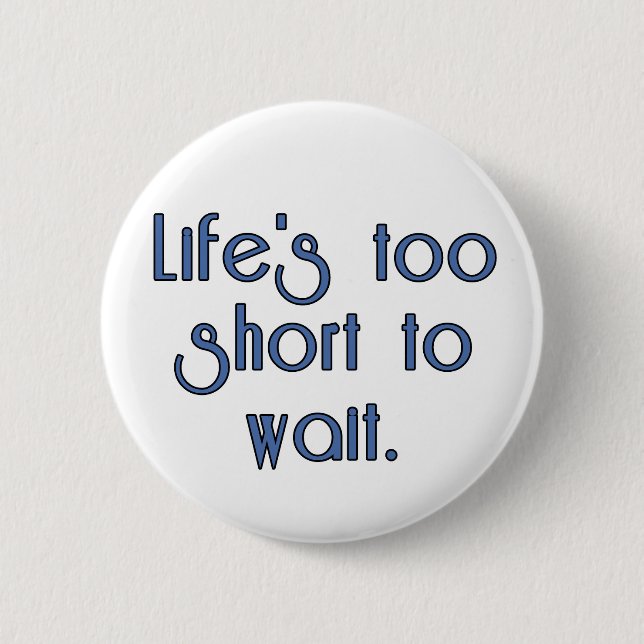 Badge Rond 5 Cm La vie trop courte pour attendre (Devant)