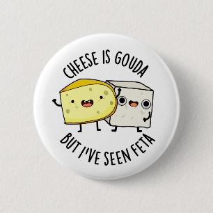 Badge Rond 5 Cm Le Fromage Est Gouda Mais J'Ai Vu Feta Amusant Pun