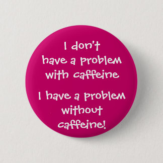 Badge Rond 5 Cm Le problème avec la caféine