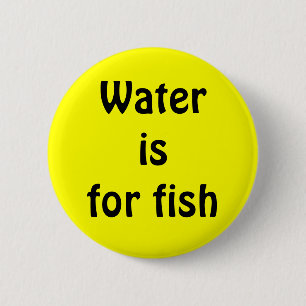 Badge Rond 5 Cm L'eau est pour des poissons